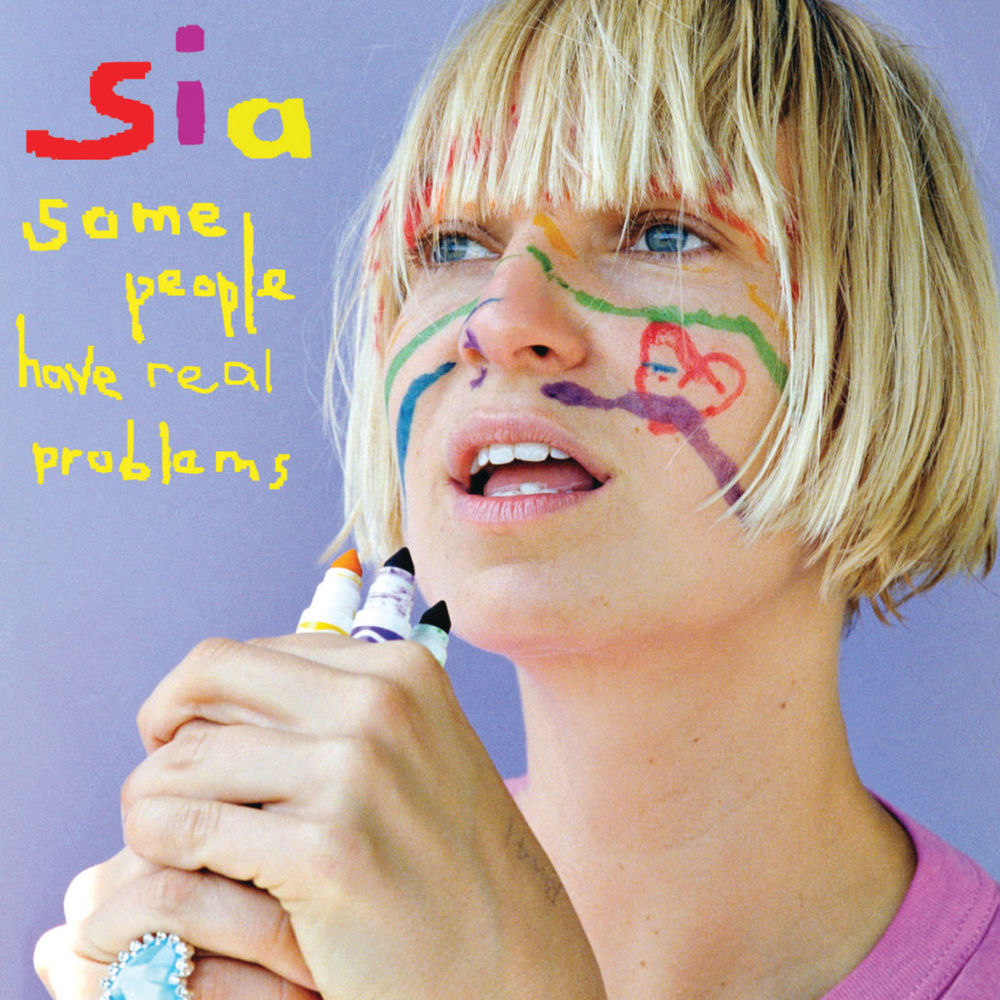 Some People Have Real Problems by Sia